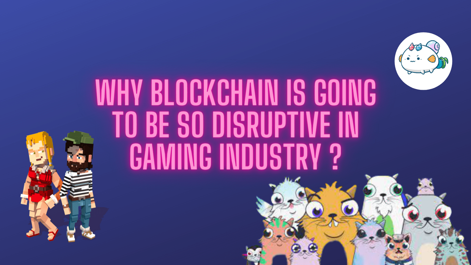 Read more about the article Why Blockchain is going to be so Disruptive  in gaming Industry ?